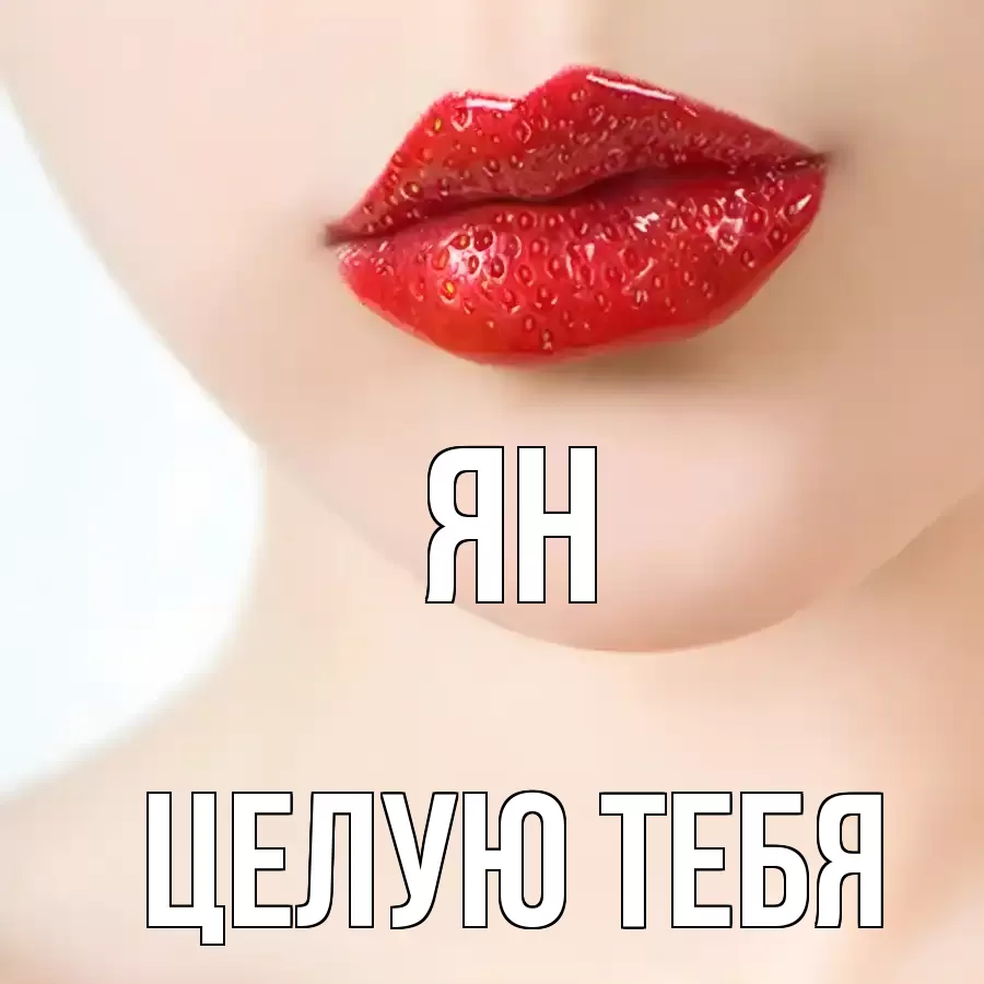 ЦЕЛУЮ ТЕБЯ ЯН
