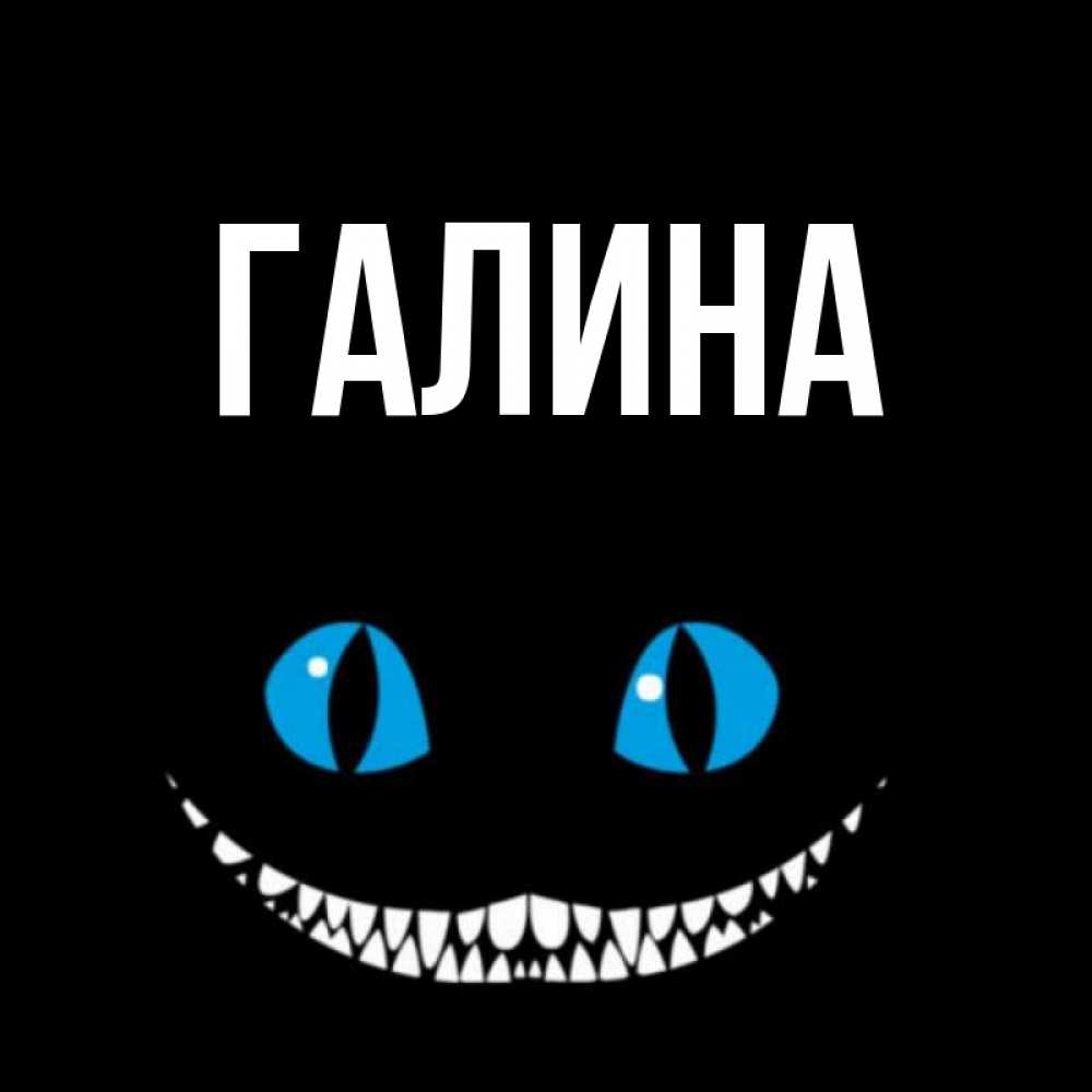 Открытка на каждый день с именем, Галина Главная голубые глаза и зубки Прикольная открытка с пожеланием онлайн скачать бесплатно 
