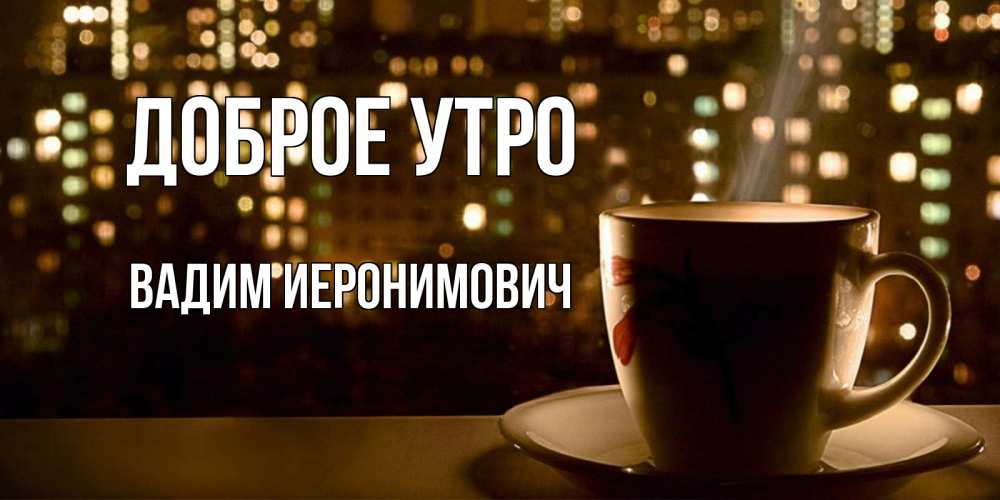 Картинка Доброе утро, Вадим Иеронимович