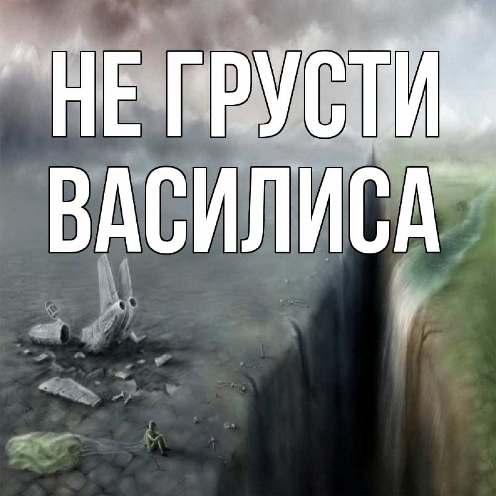 Открытка на каждый день с именем, Василиса Не грусти все спаслись. Прикольная открытка с пожеланием онлайн скачать бесплатно 