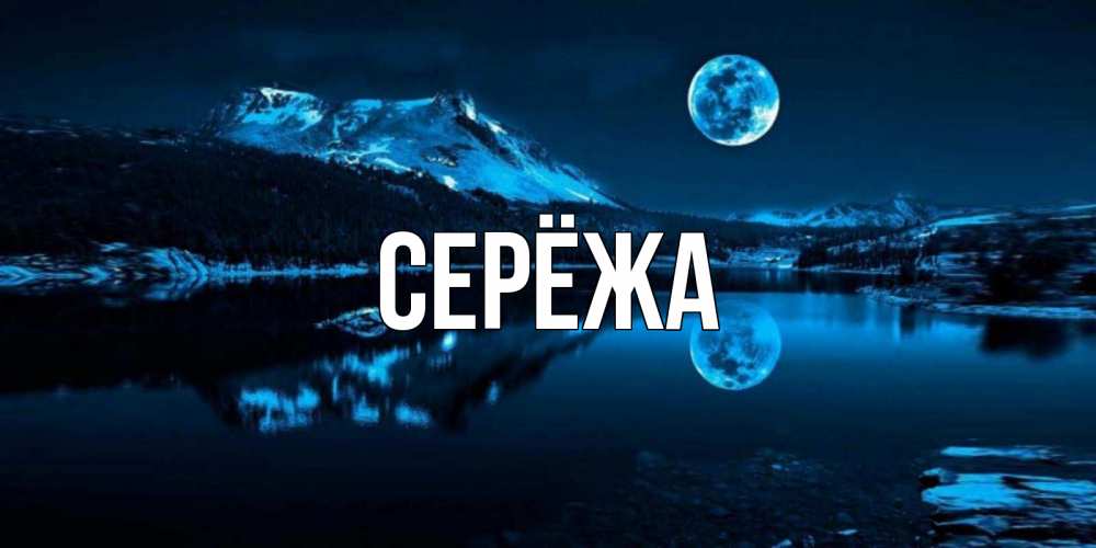 Открытка на каждый день с именем, Серёжа Главная луна, озеро, горы Прикольная открытка с пожеланием онлайн скачать бесплатно 