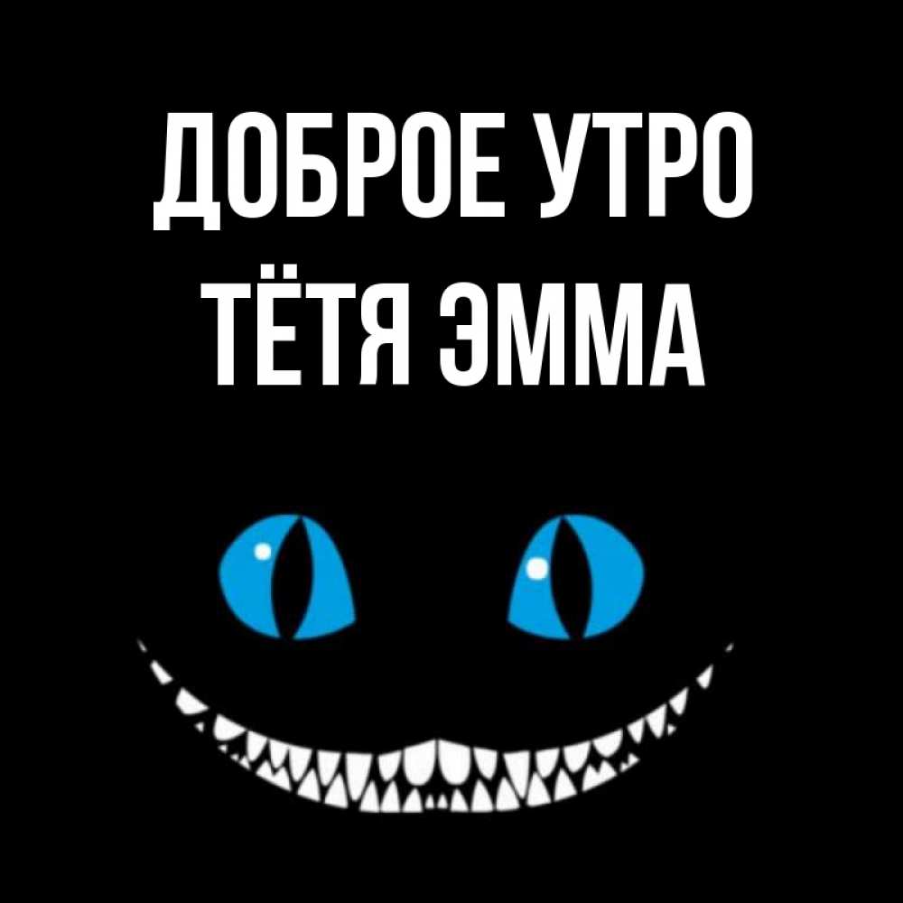 Открытка на каждый день с именем, Тётя-Эмма Доброе утро голубые глаза и зубки Прикольная открытка с пожеланием онлайн скачать бесплатно 