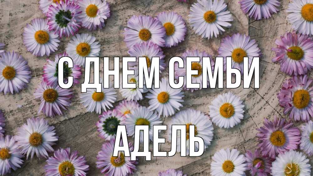 Открытка на каждый день с именем, Адель С днем семьи с днем семьи Прикольная открытка с пожеланием онлайн скачать бесплатно 