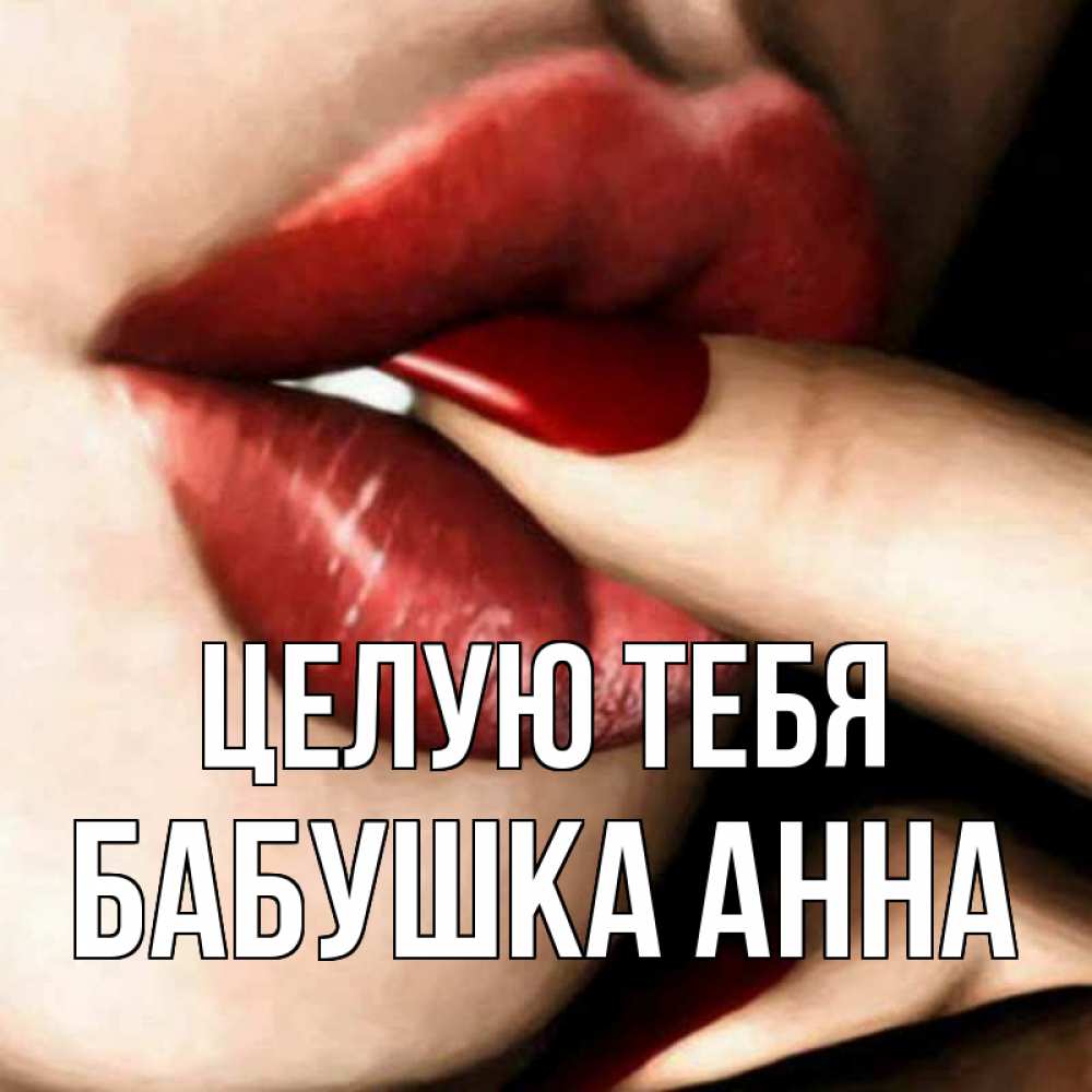 Открытка на каждый день с именем, Бабушка-Анна Целую тебя открытка целую тебя для парня Прикольная открытка с пожеланием онлайн скачать бесплатно 