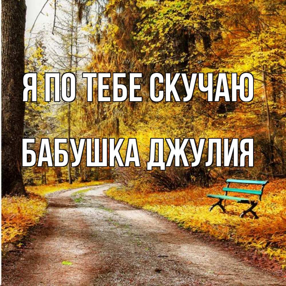 Открытка на каждый день с именем, Бабушка-Джулия Я по тебе скучаю зеленая лавочка и осенний лес Прикольная открытка с пожеланием онлайн скачать бесплатно 