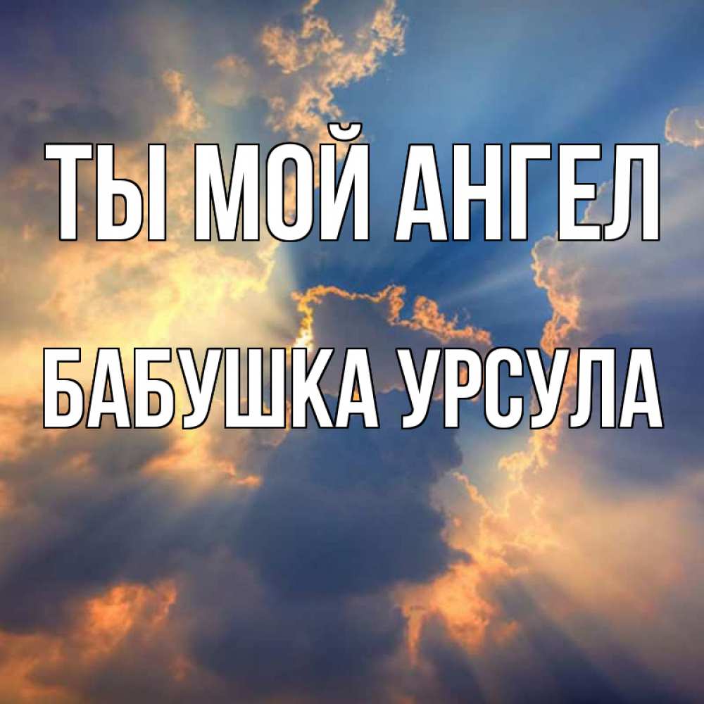 Открытка на каждый день с именем, Бабушка-Урсула Ты мой ангел ангельский свет сквозь облака Прикольная открытка с пожеланием онлайн скачать бесплатно 