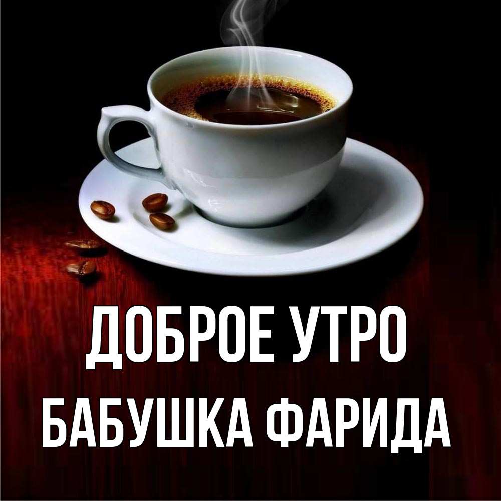 Открытка на каждый день с именем, Бабушка-Фарида Доброе утро белая посуда Прикольная открытка с пожеланием онлайн скачать бесплатно 