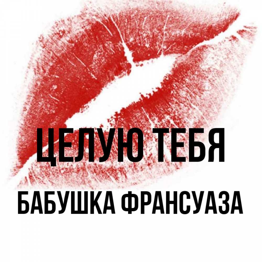 Открытка на каждый день с именем, Бабушка-Франсуаза Целую тебя открытка с пожеланием поцелуя Прикольная открытка с пожеланием онлайн скачать бесплатно 