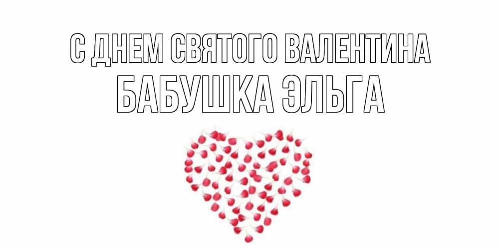 Открытка на каждый день с именем, Бабушка-Эльга С днем Святого Валентина сердечко для любимой Прикольная открытка с пожеланием онлайн скачать бесплатно 