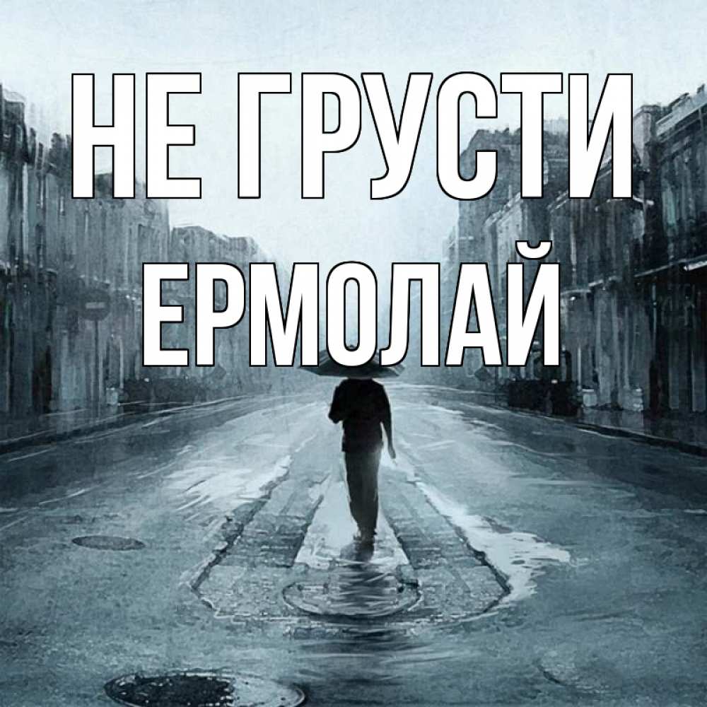 Открытка на каждый день с именем, Ермолай Не грусти опустевшая улица Прикольная открытка с пожеланием онлайн скачать бесплатно 