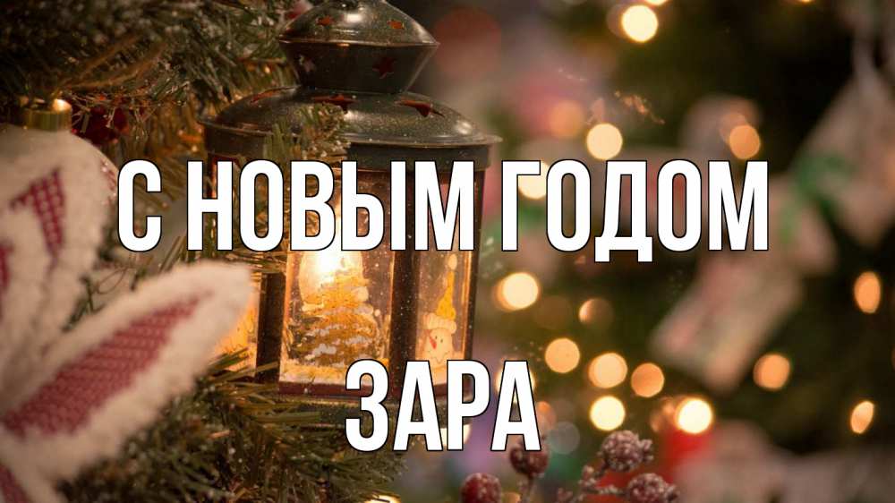 Открытка на каждый день с именем, Зара С новым годом новый год фонарик Прикольная открытка с пожеланием онлайн скачать бесплатно 