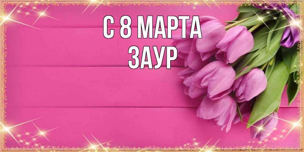 Картинка С 8 марта, Заур