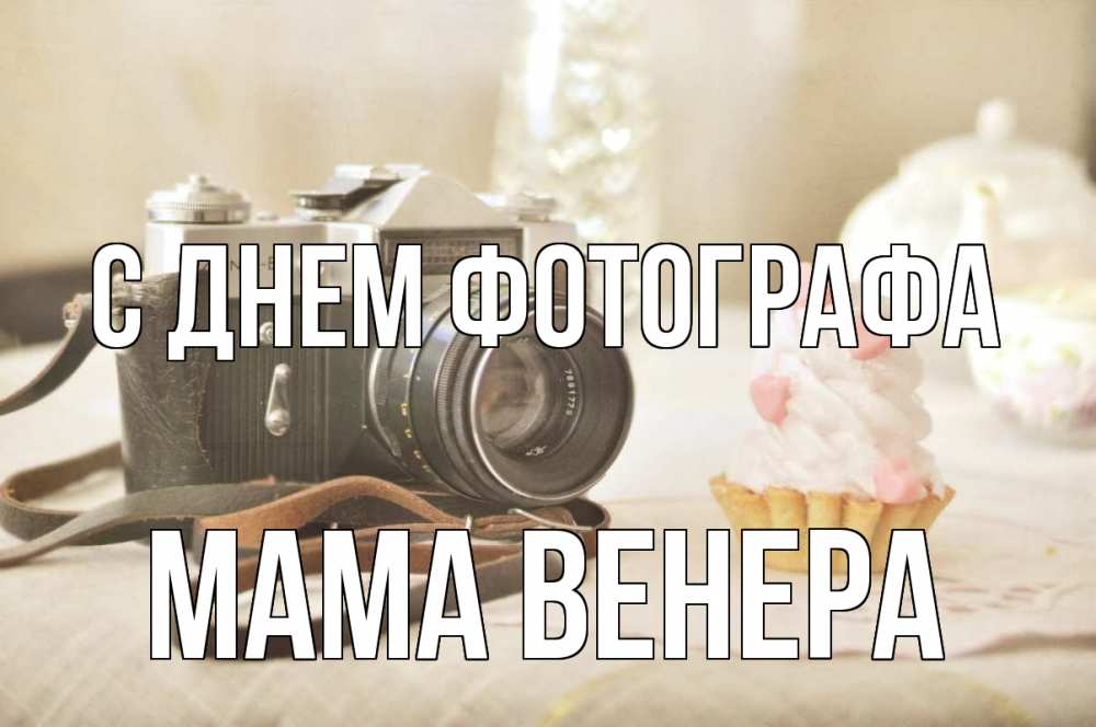 Открытка на каждый день с именем, Мама-Венера С днем фотографа с днем фотографа Прикольная открытка с пожеланием онлайн скачать бесплатно 