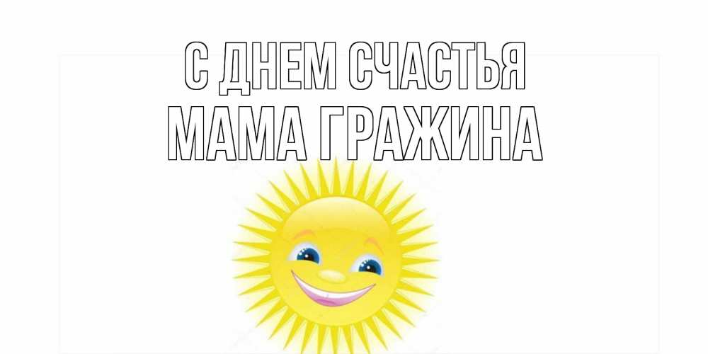 Открытка на каждый день с именем, Мама-Гражина С днем счастья пожелания позитивные Прикольная открытка с пожеланием онлайн скачать бесплатно 