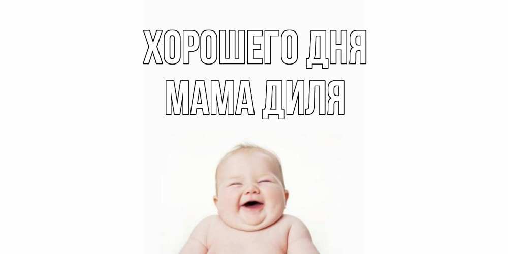 Открытка на каждый день с именем, Мама-Диля Хорошего дня открытка для поднятия настроения Прикольная открытка с пожеланием онлайн скачать бесплатно 