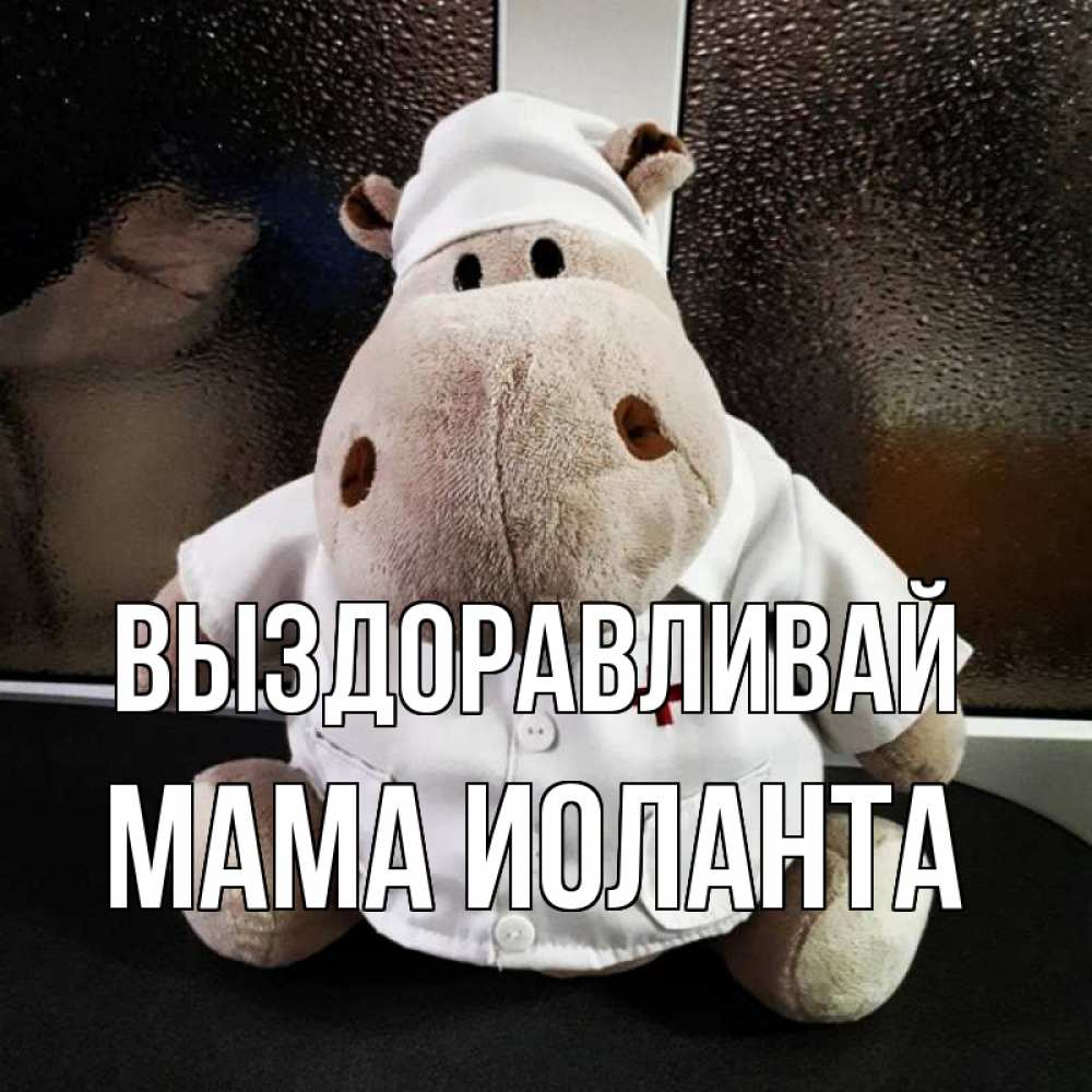 Открытка на каждый день с именем, Мама-Иоланта Выздоравливай всех излечит исцелит Прикольная открытка с пожеланием онлайн скачать бесплатно 
