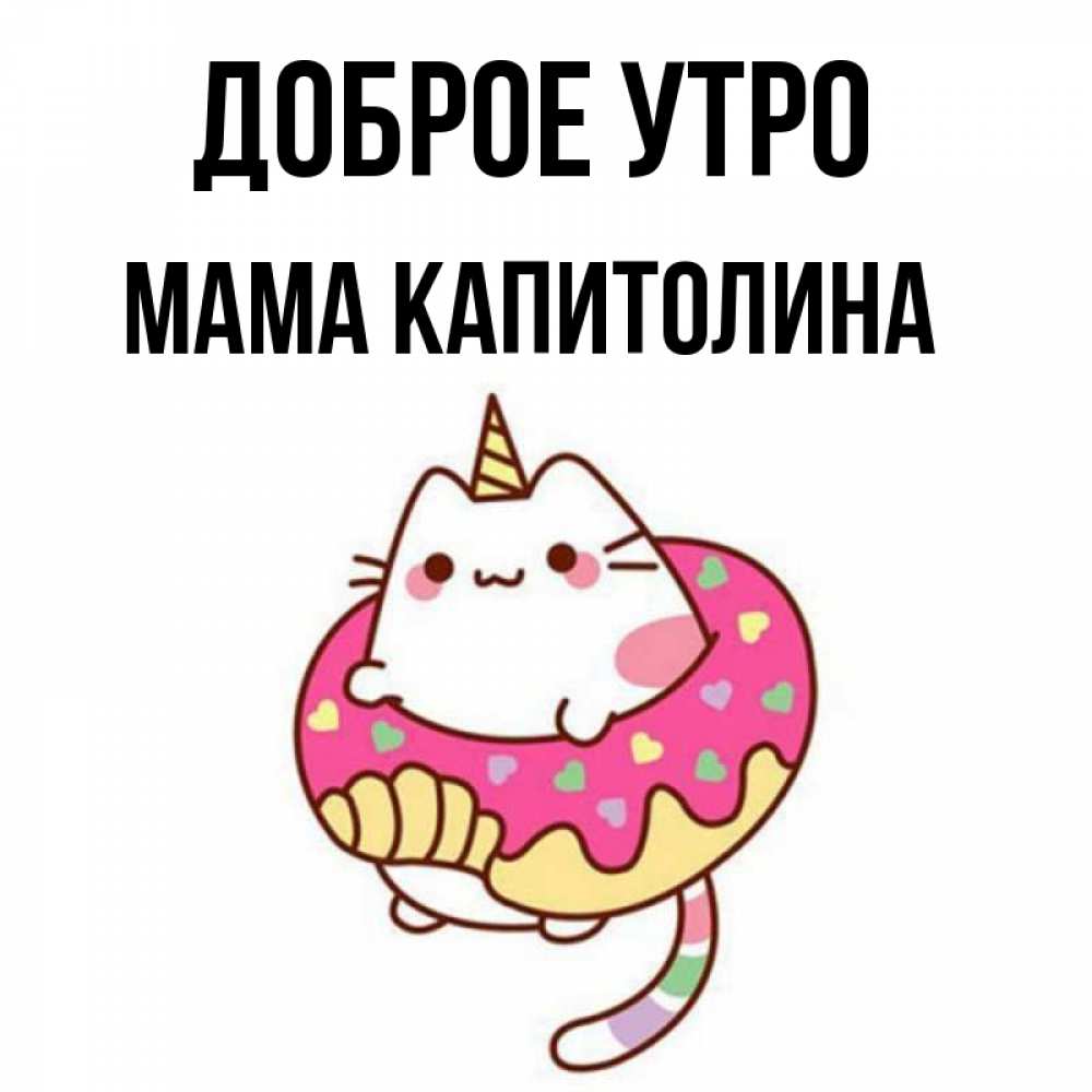 Открытка на каждый день с именем, Мама-Капитолина Доброе утро кот в бублике Прикольная открытка с пожеланием онлайн скачать бесплатно 