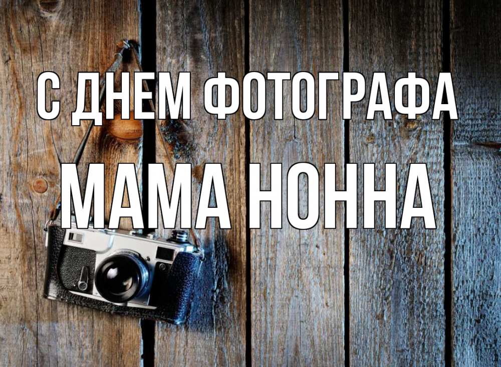 Открытка на каждый день с именем, Мама-Нонна С днем фотографа с днем фотографа Прикольная открытка с пожеланием онлайн скачать бесплатно 