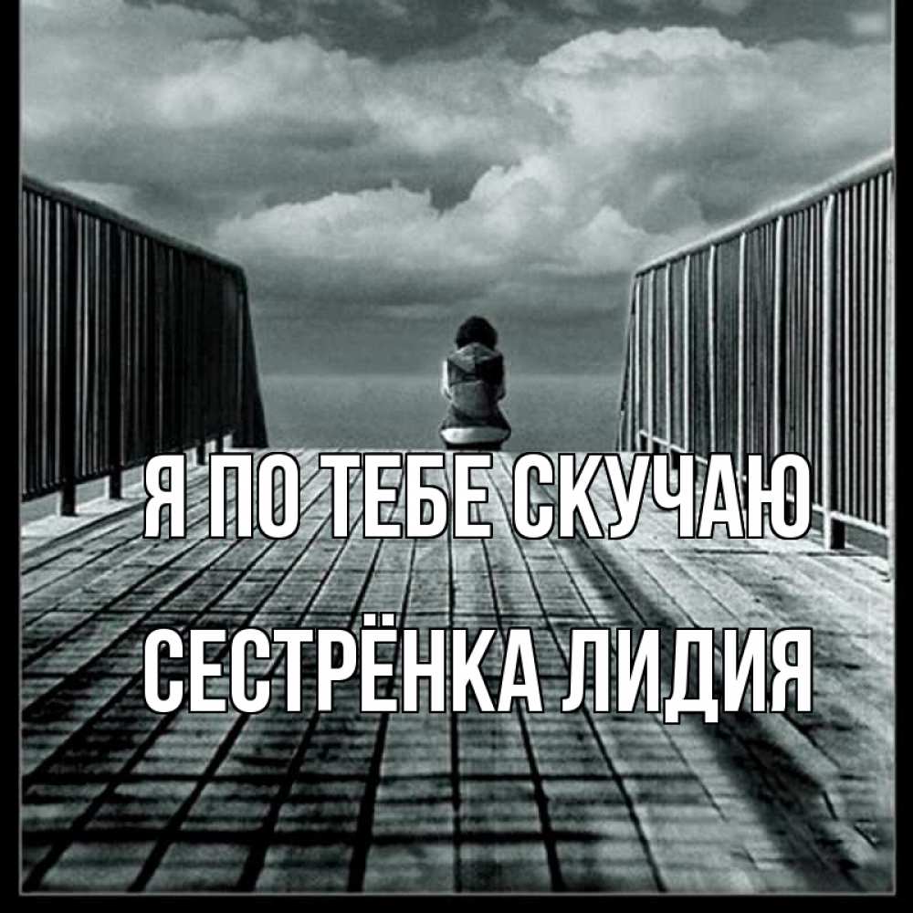 Открытка на каждый день с именем, Сестрёнка-Лидия Я по тебе скучаю грусть 2 Прикольная открытка с пожеланием онлайн скачать бесплатно 