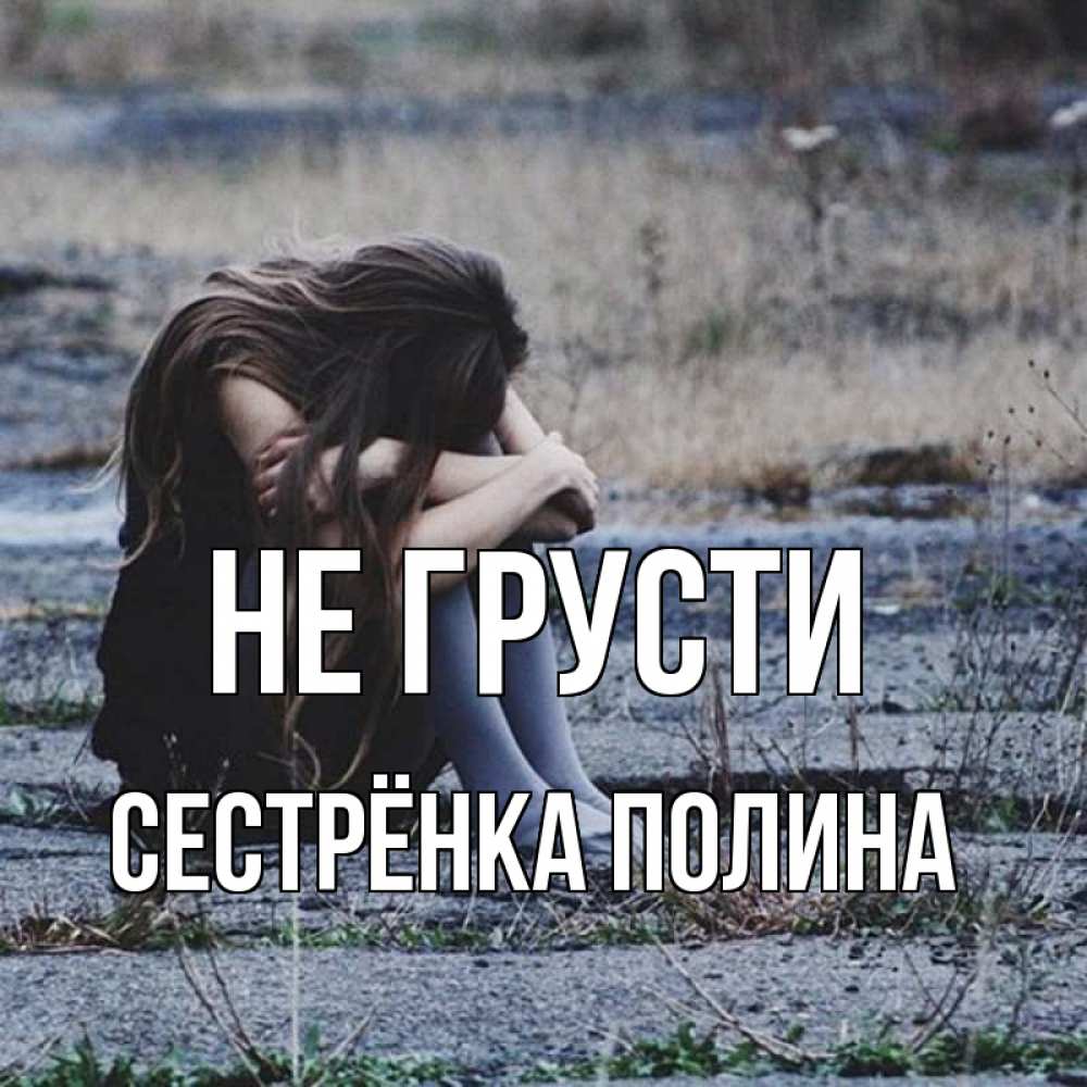 Открытка на каждый день с именем, Сестрёнка-Полина Не грусти длинные волосы и камни Прикольная открытка с пожеланием онлайн скачать бесплатно 