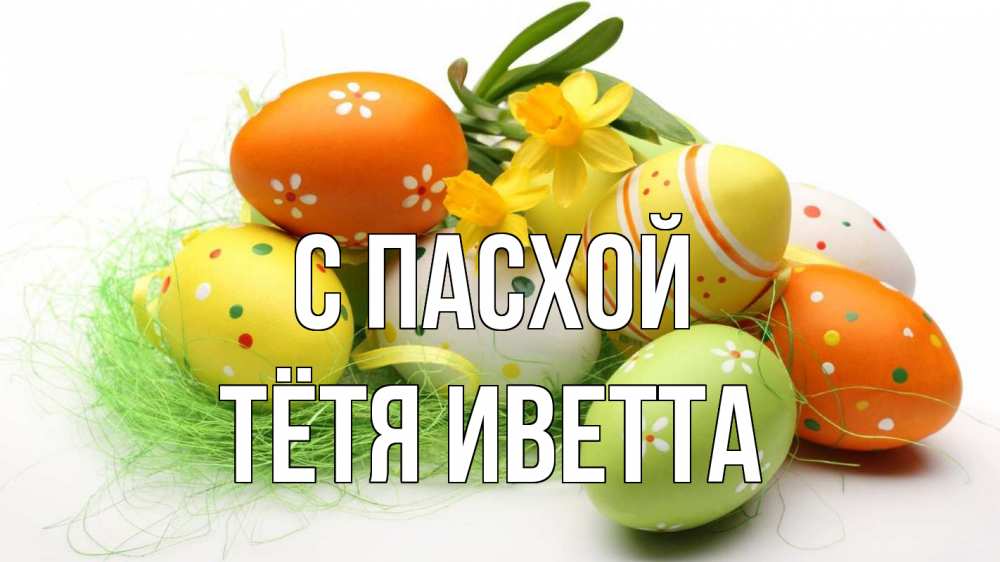 Открытка на каждый день с именем, Тётя-Иветта С пасхой пасха Прикольная открытка с пожеланием онлайн скачать бесплатно 