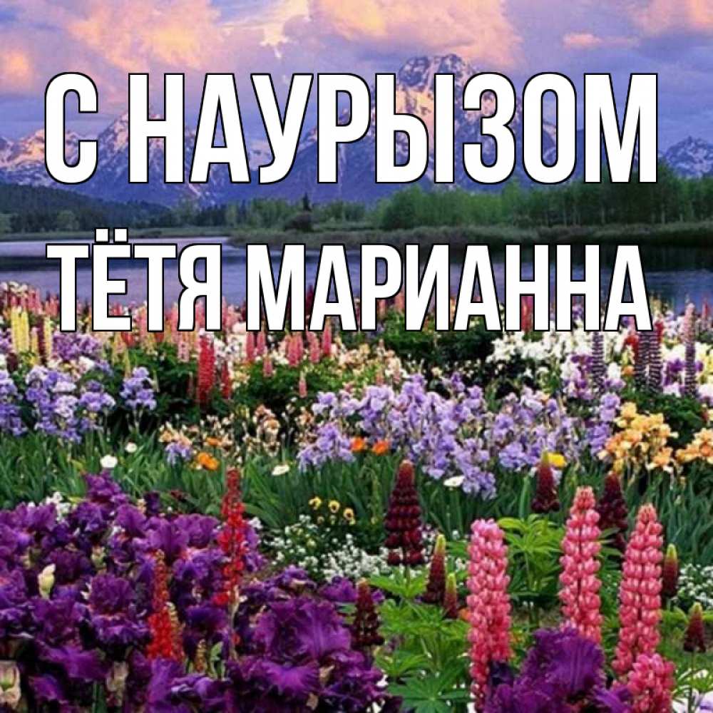 Открытка на каждый день с именем, Тётя-Марианна С наурызом праздник весны наурыз Прикольная открытка с пожеланием онлайн скачать бесплатно 