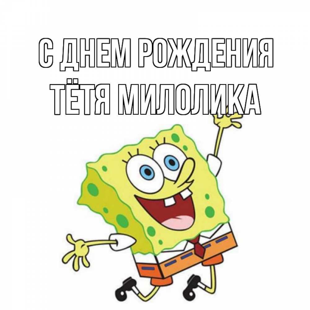 Открытка на каждый день с именем, Тётя-Милолика С днем рождения губка боб Прикольная открытка с пожеланием онлайн скачать бесплатно 