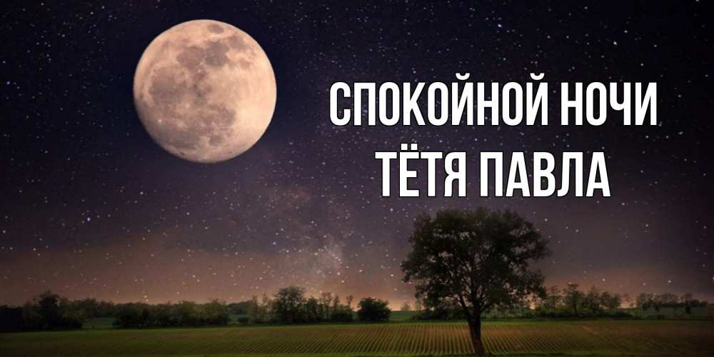 Открытка на каждый день с именем, Тётя-Павла Спокойной ночи ночные открытки с луной Прикольная открытка с пожеланием онлайн скачать бесплатно 