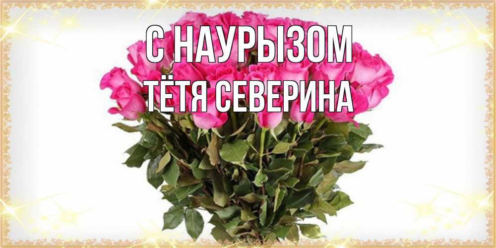 Открытка на каждый день с именем, Тётя-Северина С наурызом красивые открытки в оригинальной обработке на международный женский день Прикольная открытка с пожеланием онлайн скачать бесплатно 