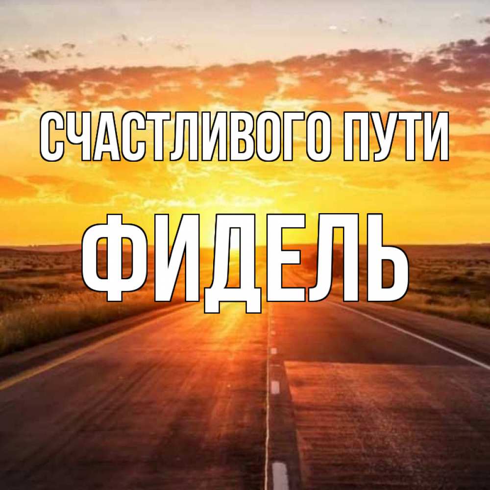 Открытка на каждый день с именем, Фидель Счастливого пути солнечный свет, закат Прикольная открытка с пожеланием онлайн скачать бесплатно 