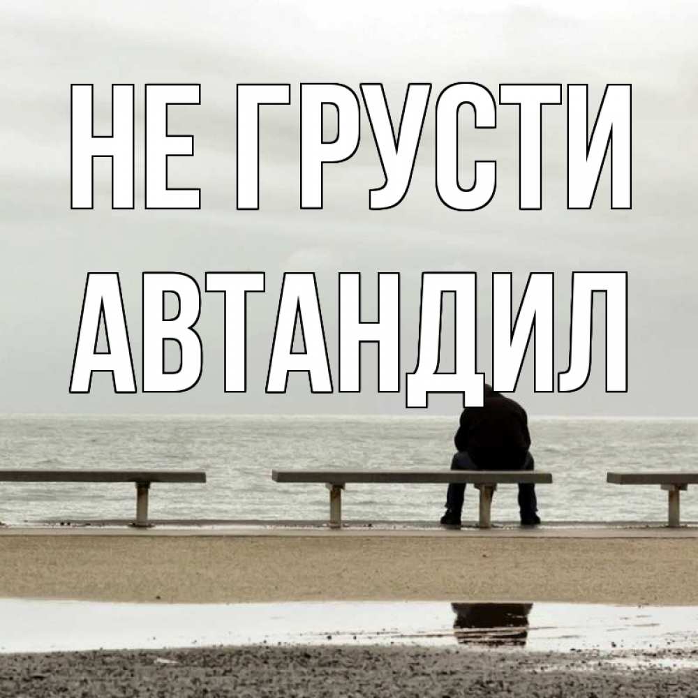 Открытка на каждый день с именем, Автандил Не грусти вода Прикольная открытка с пожеланием онлайн скачать бесплатно 