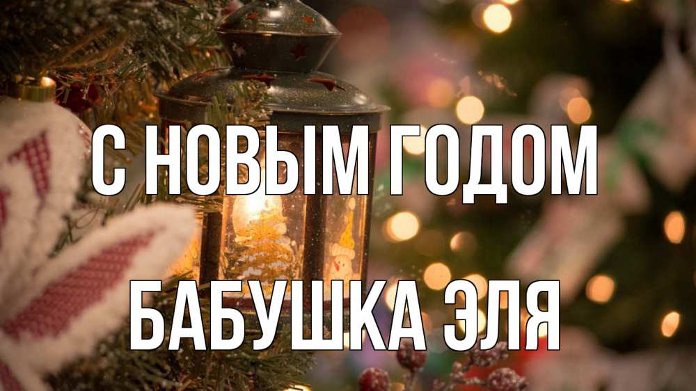 Открытка на каждый день с именем, Бабушка-Эля С новым годом новый год фонарик Прикольная открытка с пожеланием онлайн скачать бесплатно 