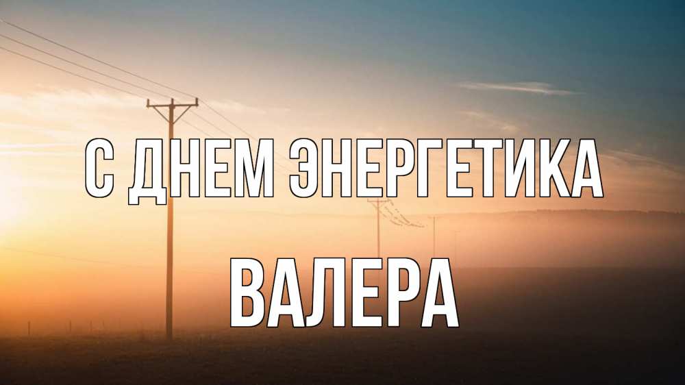 Открытка на каждый день с именем, Валера С днем энергетика дымка столбы провода Прикольная открытка с пожеланием онлайн скачать бесплатно 