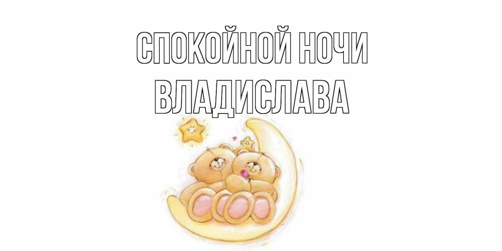 Открытка на каждый день с именем, Владислава Спокойной ночи мишки, месяц Прикольная открытка с пожеланием онлайн скачать бесплатно 