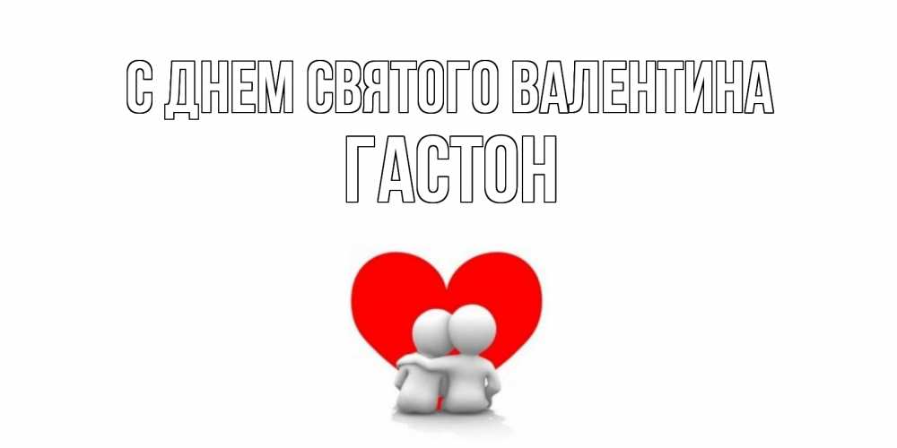 Открытка на каждый день с именем, Гастон С днем Святого Валентина парень и девушка обнимаются на валентинке Прикольная открытка с пожеланием онлайн скачать бесплатно 