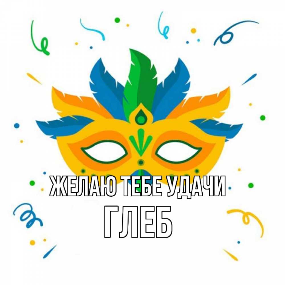Открытка на каждый день с именем, Глеб Желаю тебе удачи конфети Прикольная открытка с пожеланием онлайн скачать бесплатно 