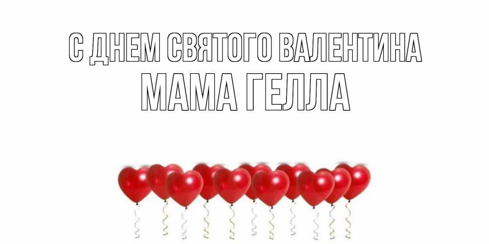 Открытка на каждый день с именем, Мама-Гелла С днем Святого Валентина Поздравляю с днем всех влюбленных тебя моя родная Прикольная открытка с пожеланием онлайн скачать бесплатно 