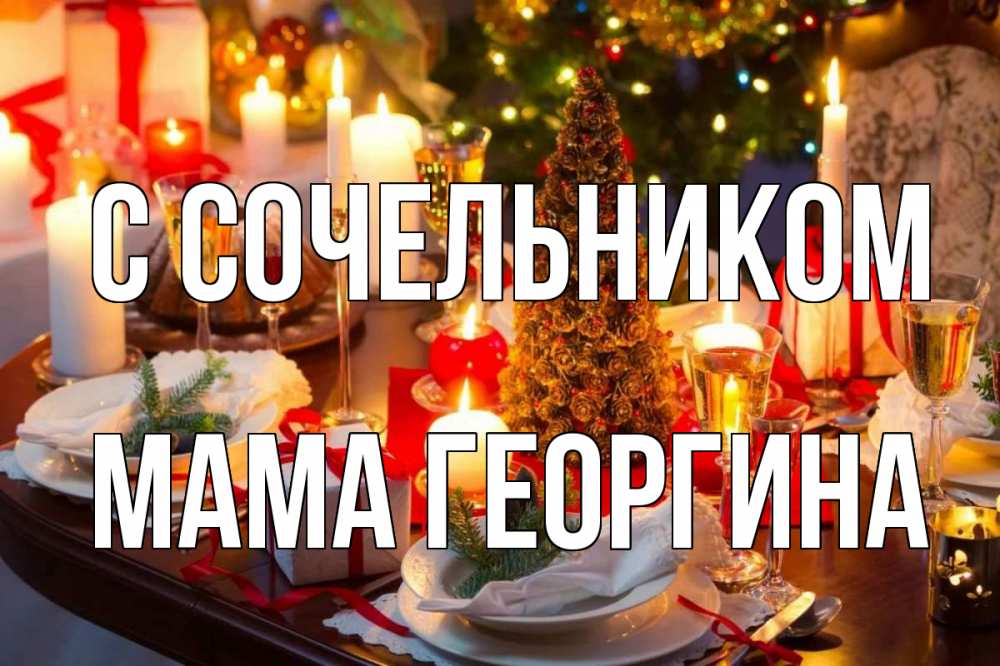 Открытка на каждый день с именем, Мама-Георгина С сочельником сочельник Прикольная открытка с пожеланием онлайн скачать бесплатно 