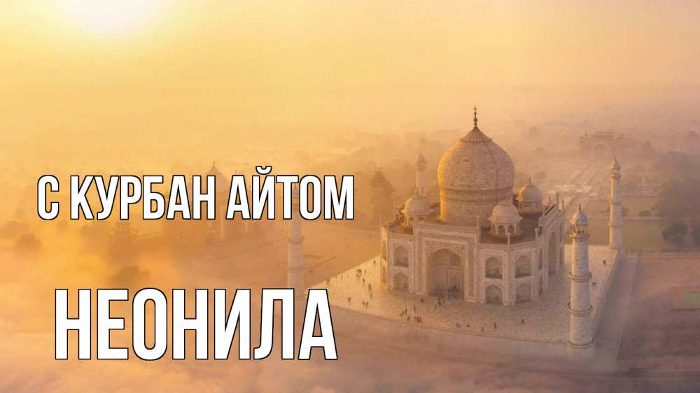 Открытка на каждый день с именем, Неонила С курбан айтом мечеть Прикольная открытка с пожеланием онлайн скачать бесплатно 
