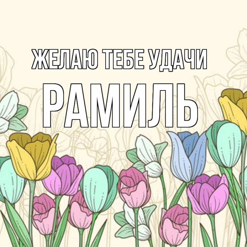 Открытка на каждый день с именем, Рамиль Желаю тебе удачи тюльпаны Прикольная открытка с пожеланием онлайн скачать бесплатно 