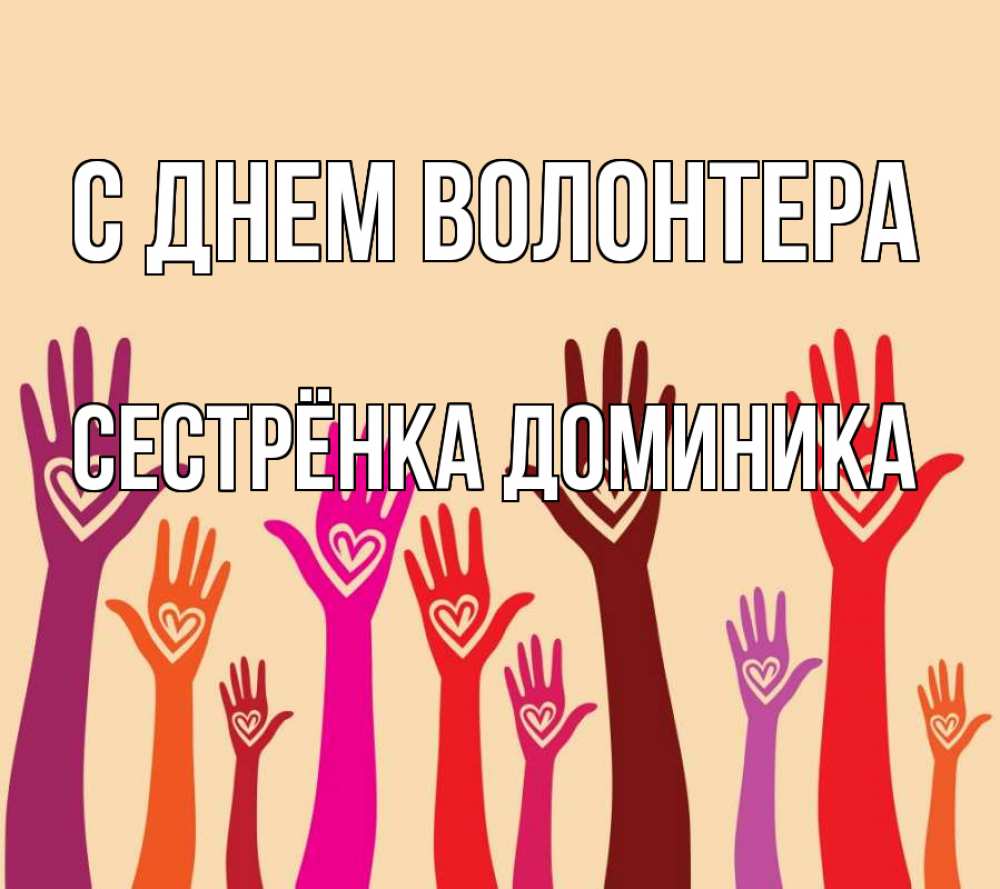 Открытка на каждый день с именем, Сестрёнка-Доминика С днем волонтера с днем волонтера Прикольная открытка с пожеланием онлайн скачать бесплатно 