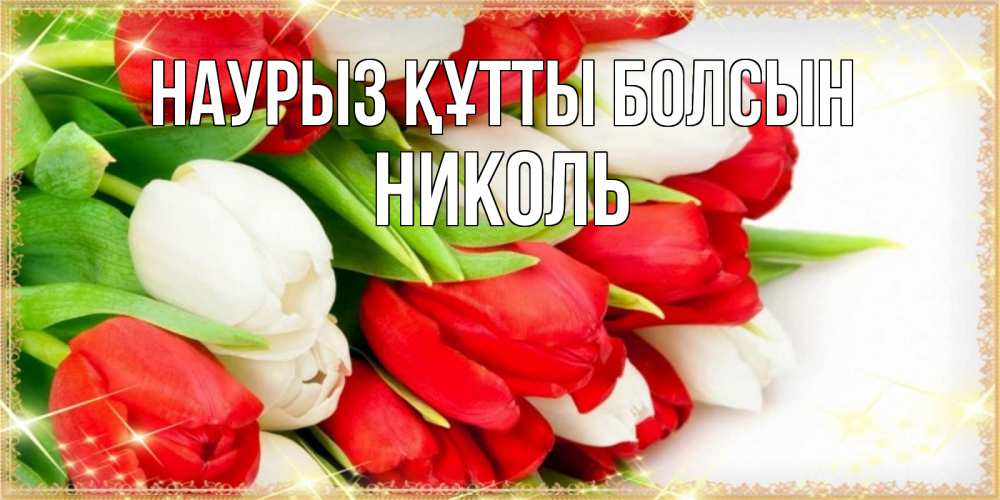 Открытка на каждый день с именем, Николь Наурыз құтты болсын Поздравительные открытки для милых женщин Прикольная открытка с пожеланием онлайн скачать бесплатно 