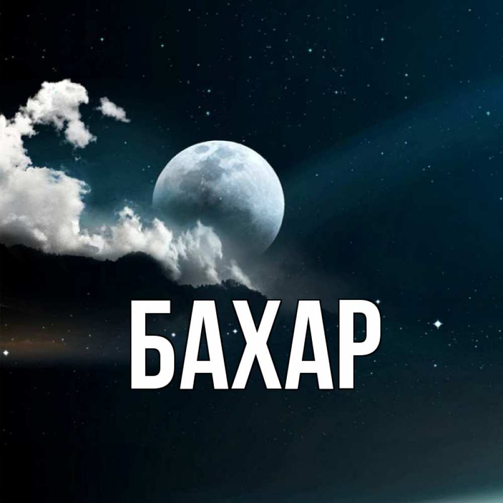 Открытка на каждый день с именем, Бахар Главная облака в лунном свете Прикольная открытка с пожеланием онлайн скачать бесплатно 