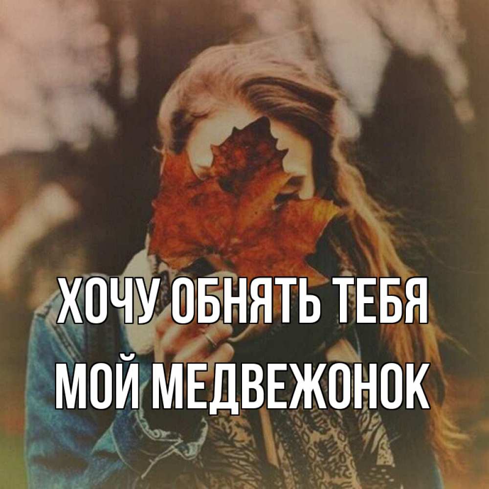 Открытка на каждый день с именем, Мой-Медвежонок Хочу обнять тебя осеннее настроение и рыжая Прикольная открытка с пожеланием онлайн скачать бесплатно 