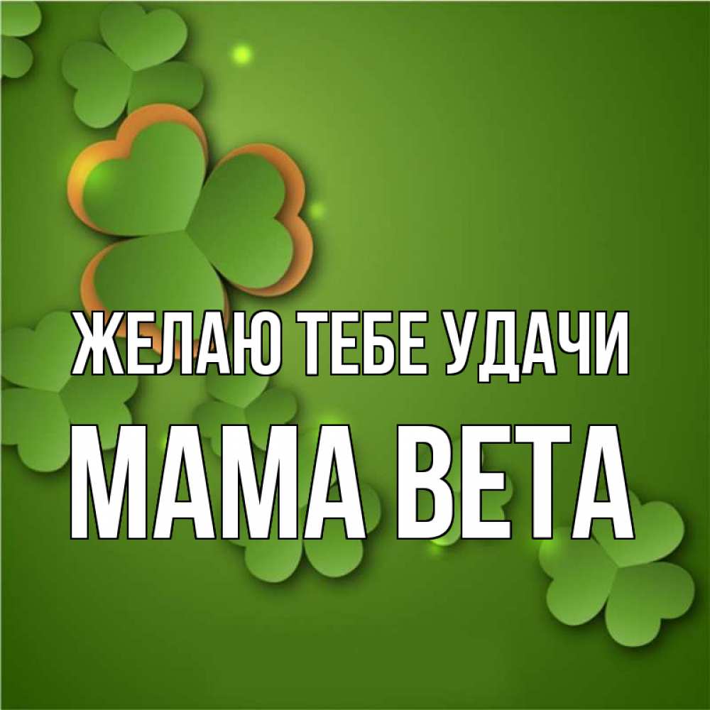 Открытка на каждый день с именем, Мама-Вета Желаю тебе удачи много трехлистных листочков клевера Прикольная открытка с пожеланием онлайн скачать бесплатно 
