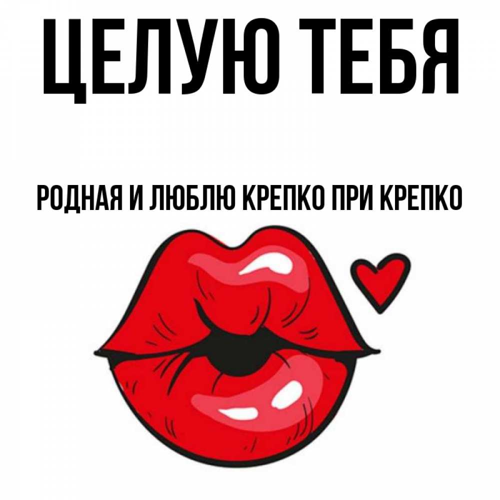 Открытка на каждый день с именем, Родная-и-Люблю-крепко-при-крепко Целую тебя открытка с поцелуем любви для парня Прикольная открытка с пожеланием онлайн скачать бесплатно 
