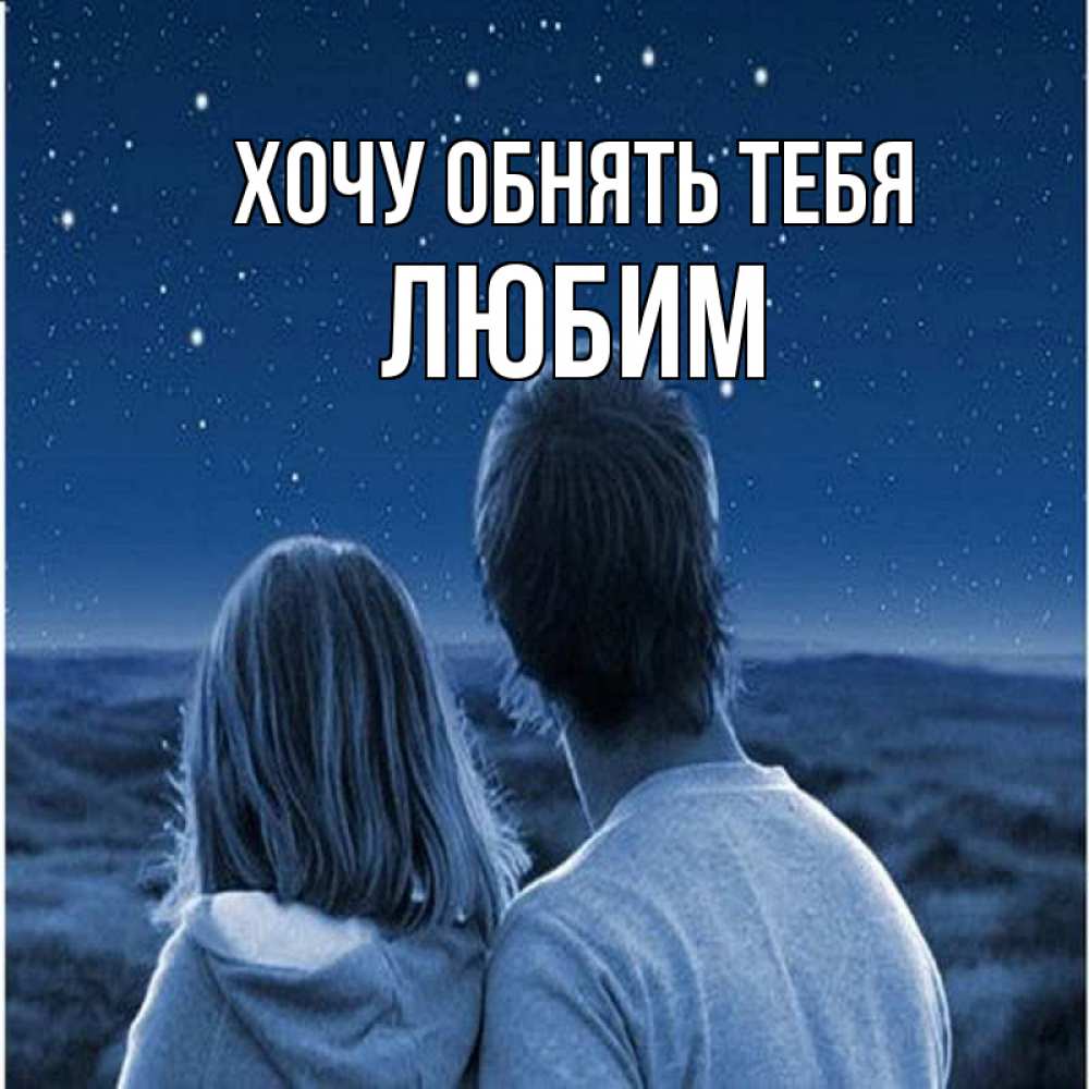 Открытка на каждый день с именем, Любим Хочу обнять тебя парень с девушкой смотрят на звезды Прикольная открытка с пожеланием онлайн скачать бесплатно 