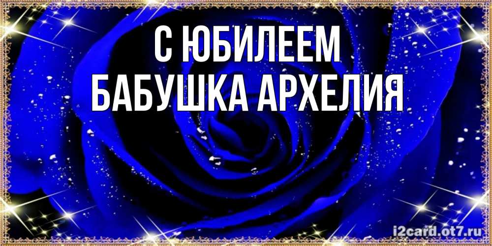 Открытка на каждый день с именем, Бабушка-Архелия С юбилеем голубые цветы в росе Прикольная открытка с пожеланием онлайн скачать бесплатно 