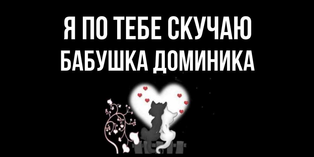 Открытка на каждый день с именем, Бабушка-Доминика Я по тебе скучаю коты Прикольная открытка с пожеланием онлайн скачать бесплатно 