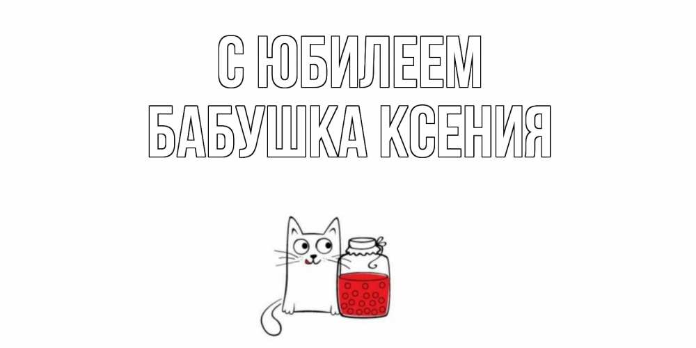 Открытка на каждый день с именем, Бабушка-Ксения С юбилеем кот, варенье Прикольная открытка с пожеланием онлайн скачать бесплатно 